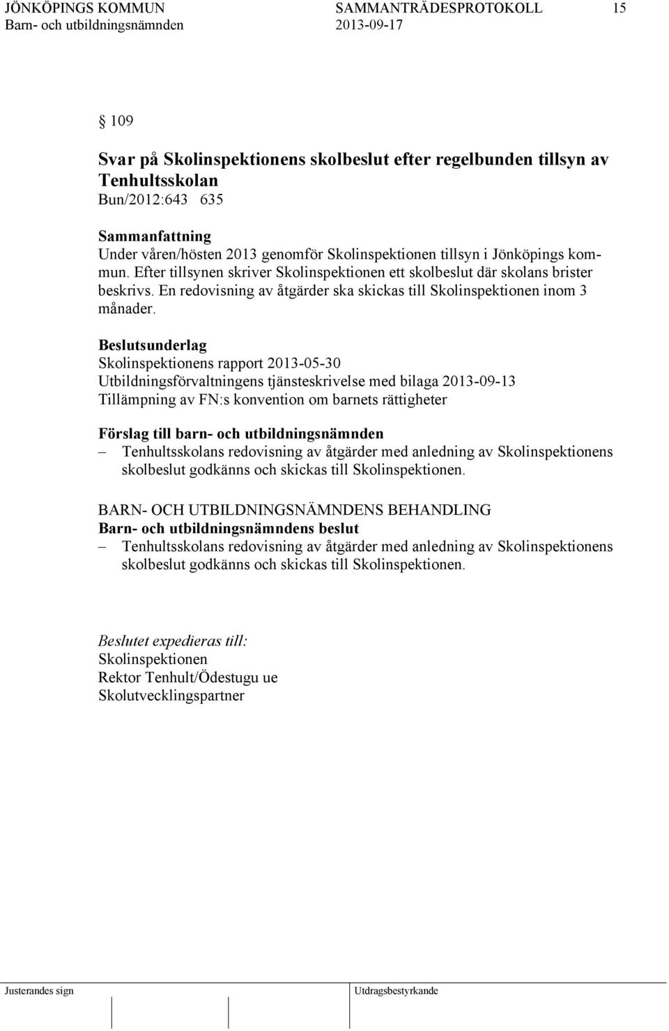 Skolinspektionens rapport 2013-05-30 Utbildningsförvaltningens tjänsteskrivelse med bilaga 2013-09-13 Tillämpning av FN:s konvention om barnets rättigheter Tenhultsskolans