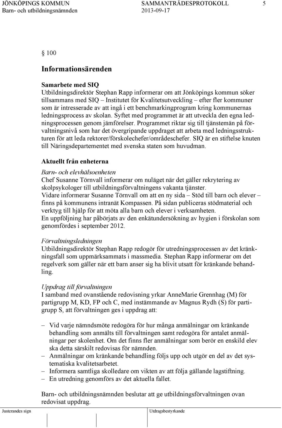 Programmet riktar sig till tjänstemän på förvaltningsnivå som har det övergripande uppdraget att arbeta med ledningsstrukturen för att leda rektorer/förskolechefer/områdeschefer.