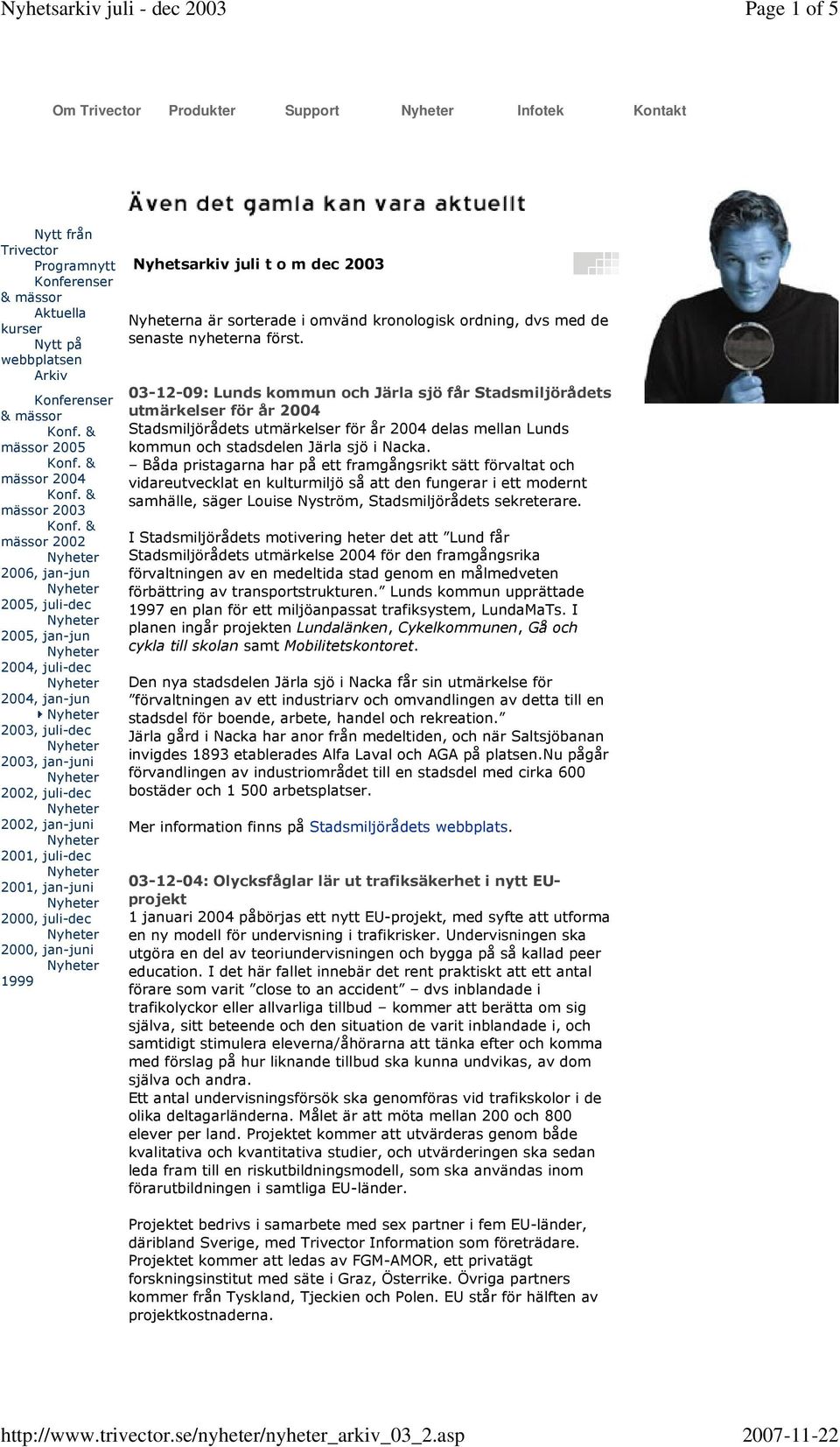 juli-dec 2000, jan-juni 1999 Nyhetsarkiv juli t o m dec 2003 na är sorterade i omvänd kronologisk ordning, dvs med de senaste nyheterna först.