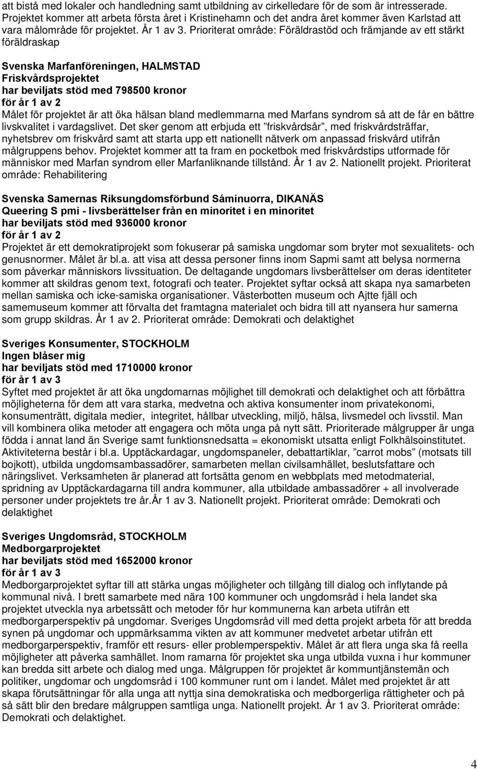 Prioriterat område: Föräldrastöd och främjande av ett stärkt föräldraskap Svenska Marfanföreningen, HALMSTAD Friskvårdsprojektet har beviljats stöd med 798500 kronor Målet för projektet är att öka