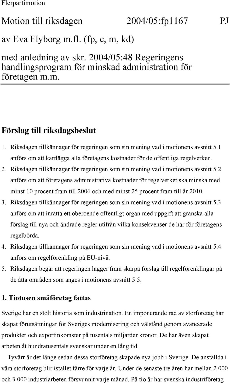 Riksdagen tillkännager för regeringen som sin mening vad i motionens avsnitt 5.