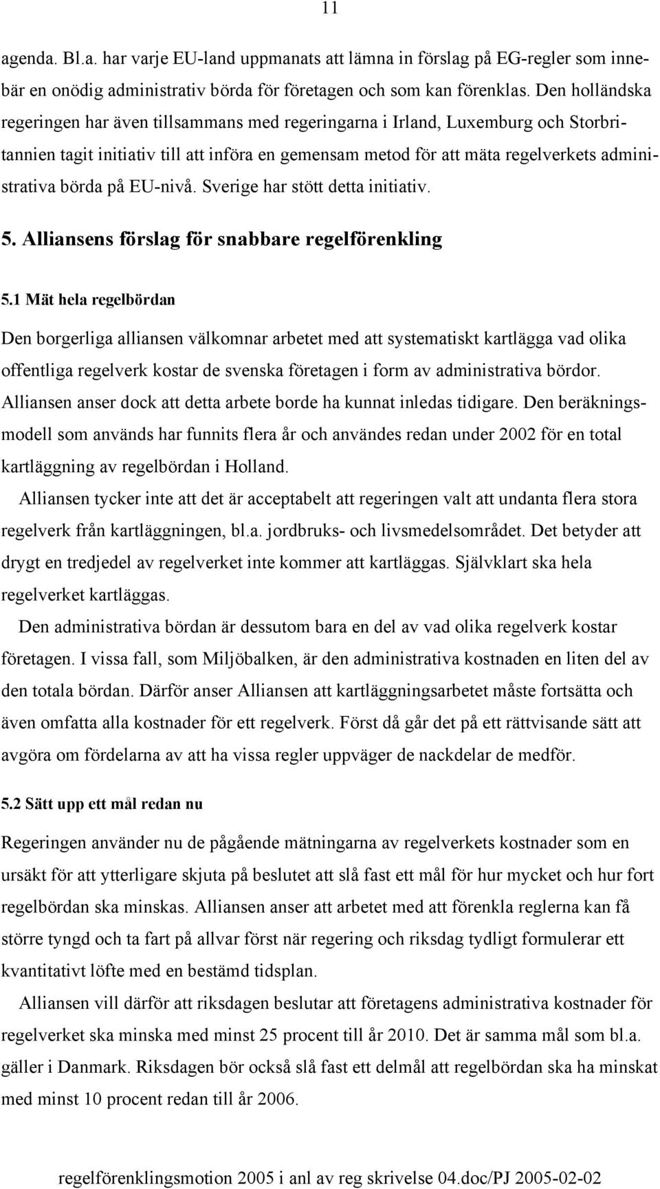 på EU-nivå. Sverige har stött detta initiativ. 5. Alliansens förslag för snabbare regelförenkling 5.