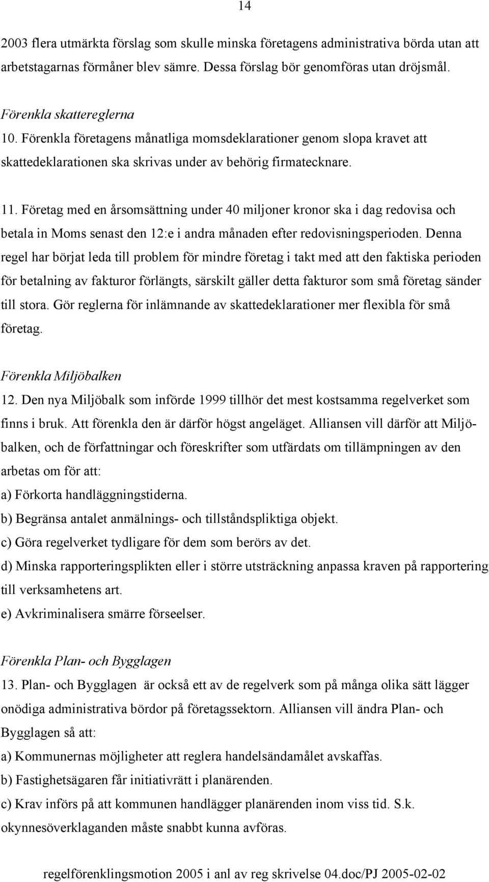 Företag med en årsomsättning under 40 miljoner kronor ska i dag redovisa och betala in Moms senast den 12:e i andra månaden efter redovisningsperioden.