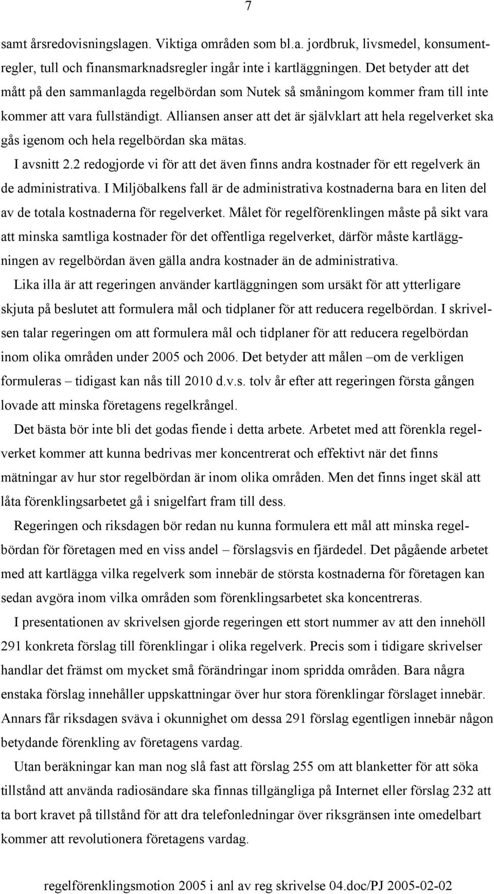 Alliansen anser att det är självklart att hela regelverket ska gås igenom och hela regelbördan ska mätas. I avsnitt 2.