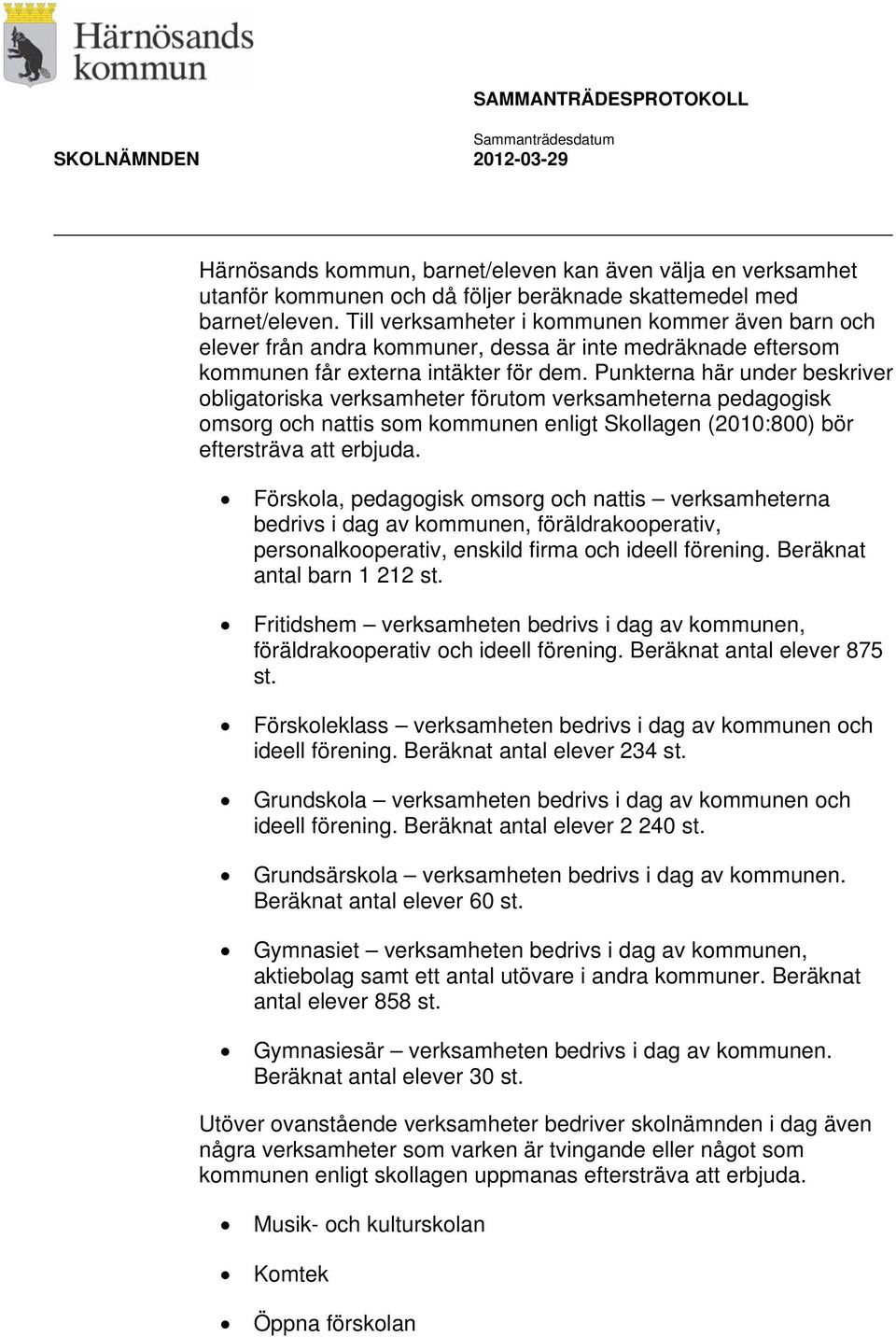 Punkterna här under beskriver obligatoriska verksamheter förutom verksamheterna pedagogisk omsorg och nattis som kommunen enligt Skollagen (2010:800) bör eftersträva att erbjuda.