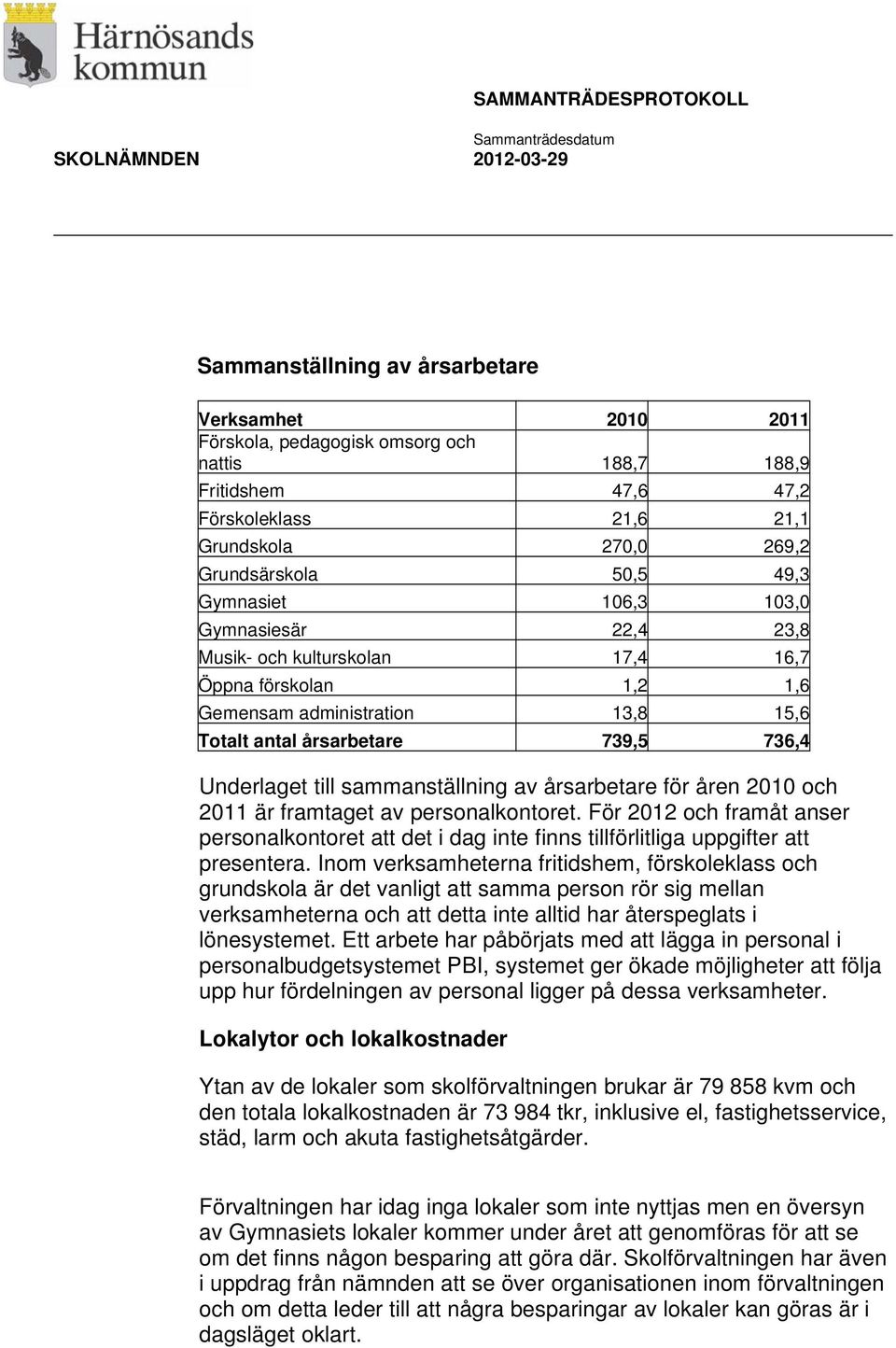 sammanställning av årsarbetare för åren 2010 och 2011 är framtaget av personalkontoret. För 2012 och framåt anser personalkontoret att det i dag inte finns tillförlitliga uppgifter att presentera.