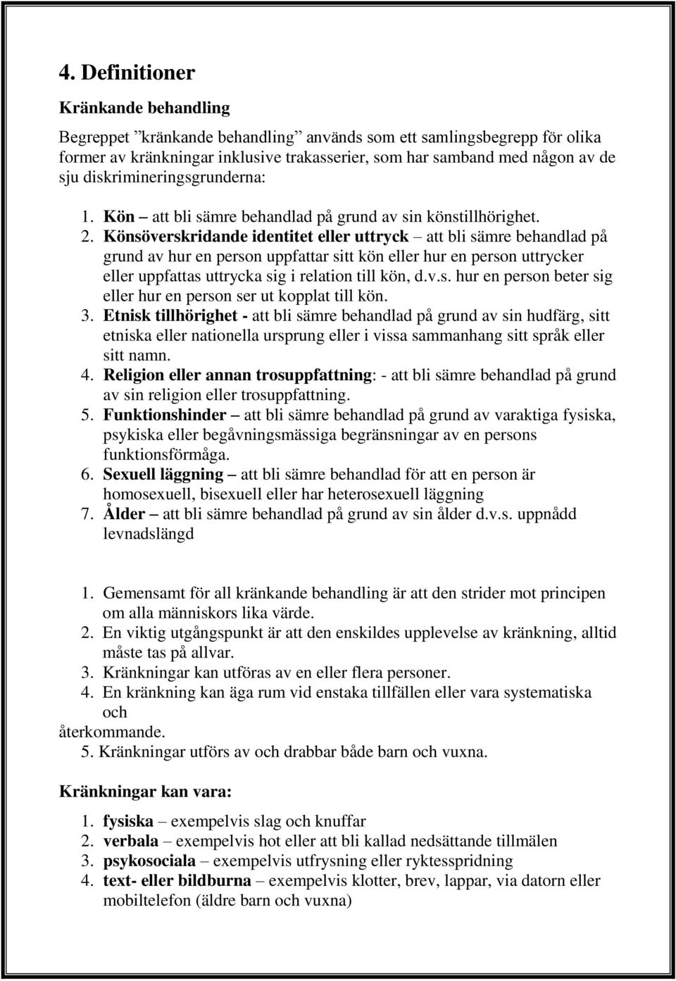 Könsöverskridande identitet eller uttryck att bli sämre behandlad på grund av hur en person uppfattar sitt kön eller hur en person uttrycker eller uppfattas uttrycka sig i relation till kön, d.v.s. hur en person beter sig eller hur en person ser ut kopplat till kön.