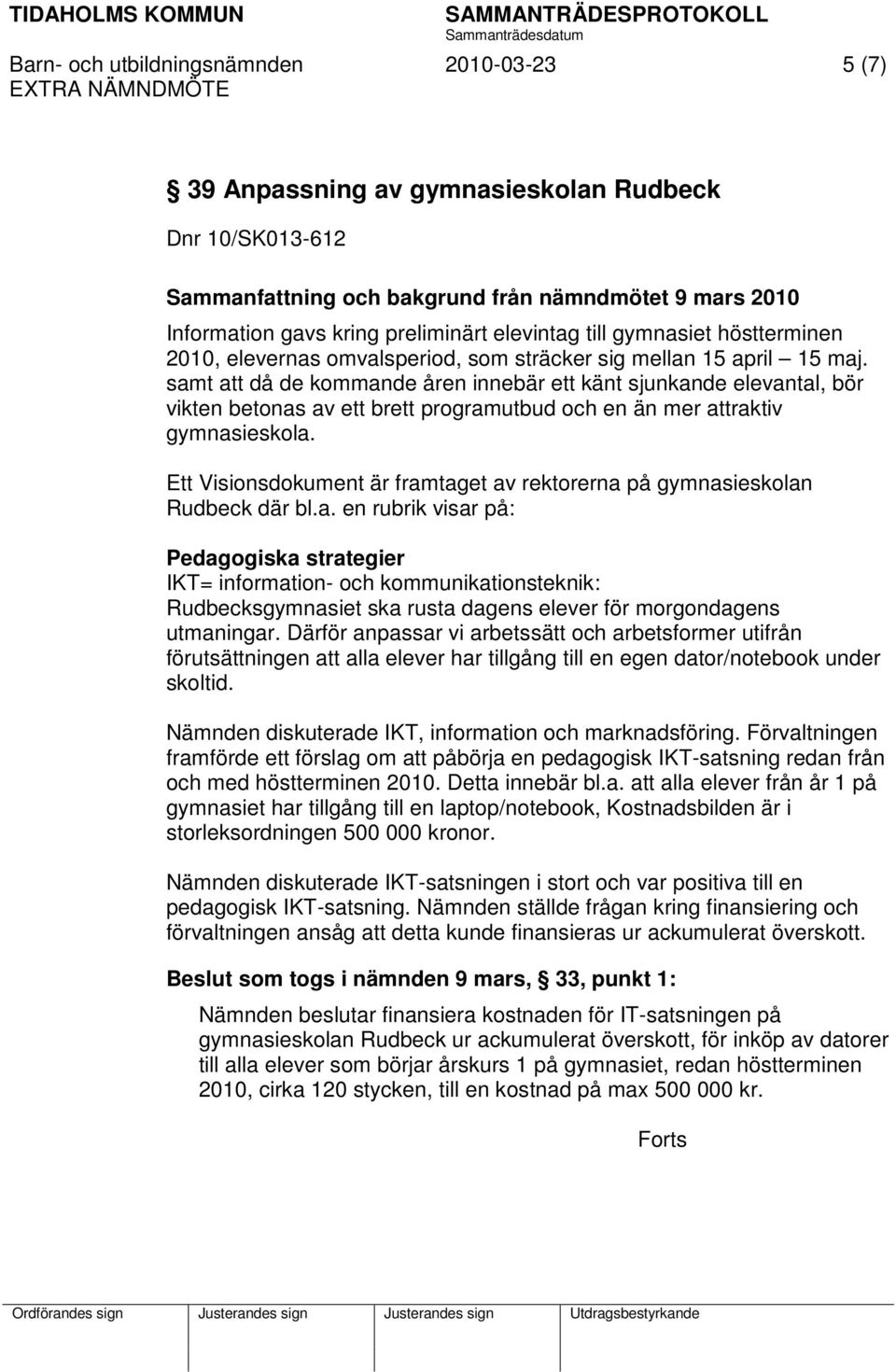 samt att då de kommande åren innebär ett känt sjunkande elevantal, bör vikten betonas av ett brett programutbud och en än mer attraktiv gymnasieskola.