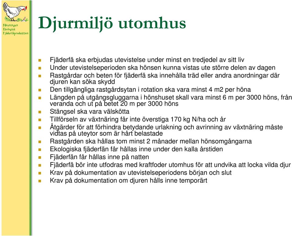 m per 3000 höns, från veranda och ut på betet 20 m per 3000 höns Stängsel ska vara välskötta Tillförseln av växtnäring får inte överstiga 170 kg N/ha och år Åtgärder för att förhindra betydande