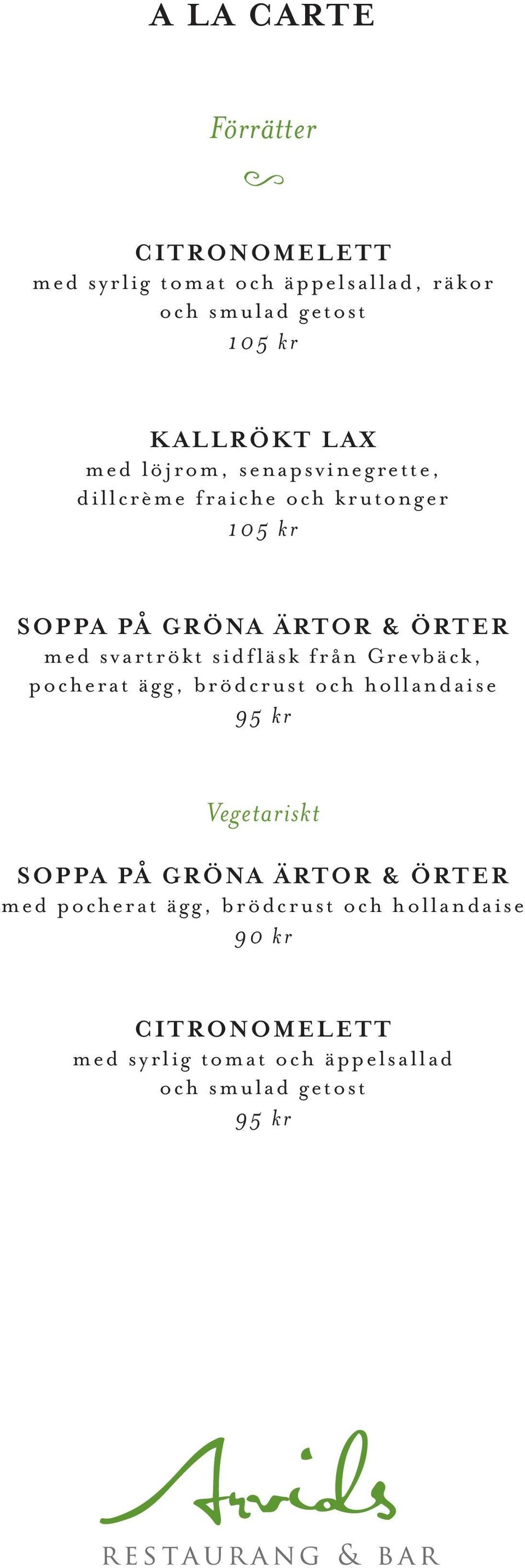 sidfläsk från Grevbäck, pocherat ägg, brödcrust och hollandaise 95 kr Vegetariskt SOPPA PÅ GRÖNA ÄRTOR & ÖRTER