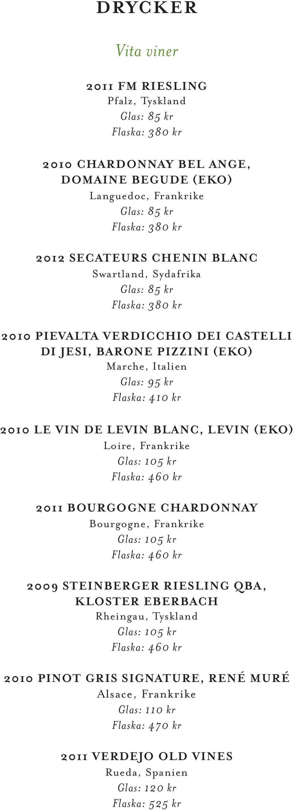 Glas: 105 kr Flaska: 460 kr 2011 BOURGOGNE CHARDONNAY Bourgogne, Frankrike Glas: 105 kr Flaska: 460 kr 2009 STEINBERGER RIESLING QBA, KLOSTER EBERBACH Rheingau, Tyskland