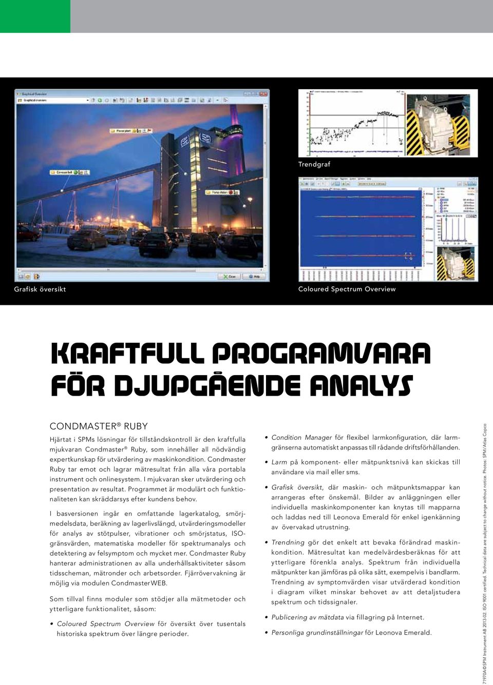 i mjukvaran sker utvärdering och presentation av resultat. Programmet är modulärt och funktionaliteten kan skräddarsys efter kundens behov.