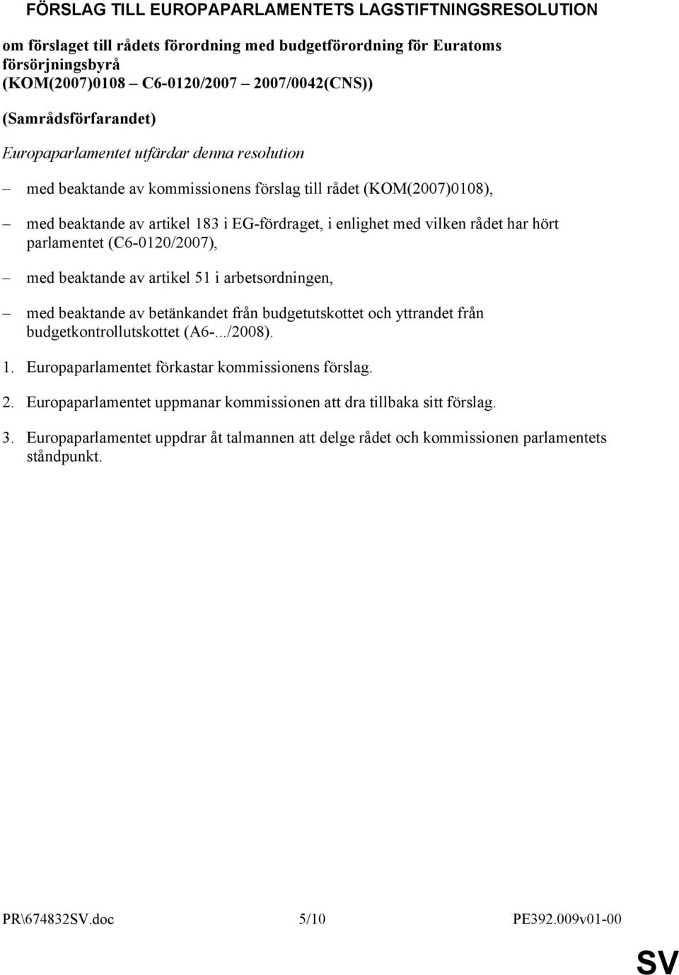 rådet har hört parlamentet (C6-0120/2007), med beaktande av artikel 51 i arbetsordningen, med beaktande av betänkandet från budgetutskottet och yttrandet från budgetkontrollutskottet (A6-.../2008). 1.