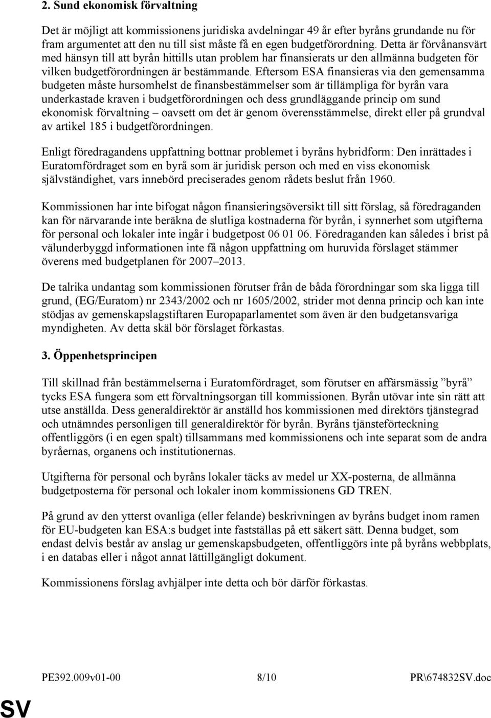 Eftersom ESA finansieras via den gemensamma budgeten måste hursomhelst de finansbestämmelser som är tillämpliga för byrån vara underkastade kraven i budgetförordningen och dess grundläggande princip