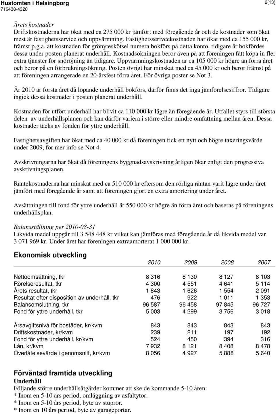 Kostnadsökningen beror även på att föreningen fått köpa in fler extra tjänster för snöröjning än tidigare.