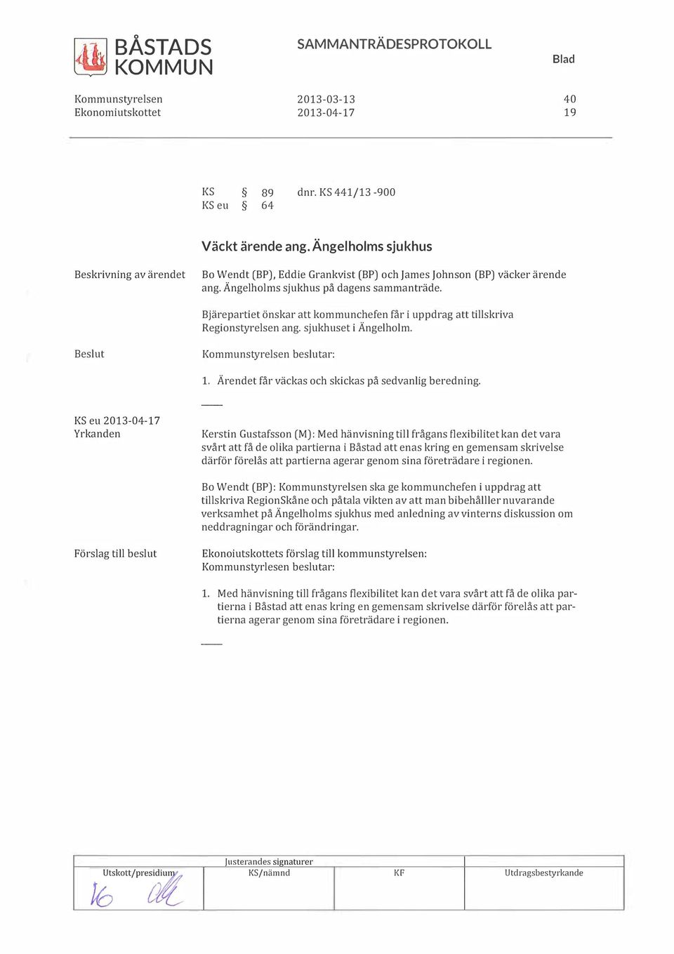 Bjärepartiet önskar att kommunchefen får i uppdrag att tillskriva Regionstyrelsen ang. sjukhuset i Ängelholm. Beslut l. Ärendet får väckas och skickas på sedvanlig beredning.