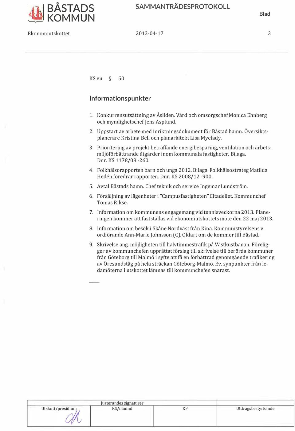 Bilaga. Dnr. KS 1178/08-260. 4. Folkhälsorapporten barn och unga 2012. Bilaga. Folkhälsostrateg Matilda Heden föredrar rapporten. Dnr. KS 2008/12-900. 5. Avtal Båstads hamn.