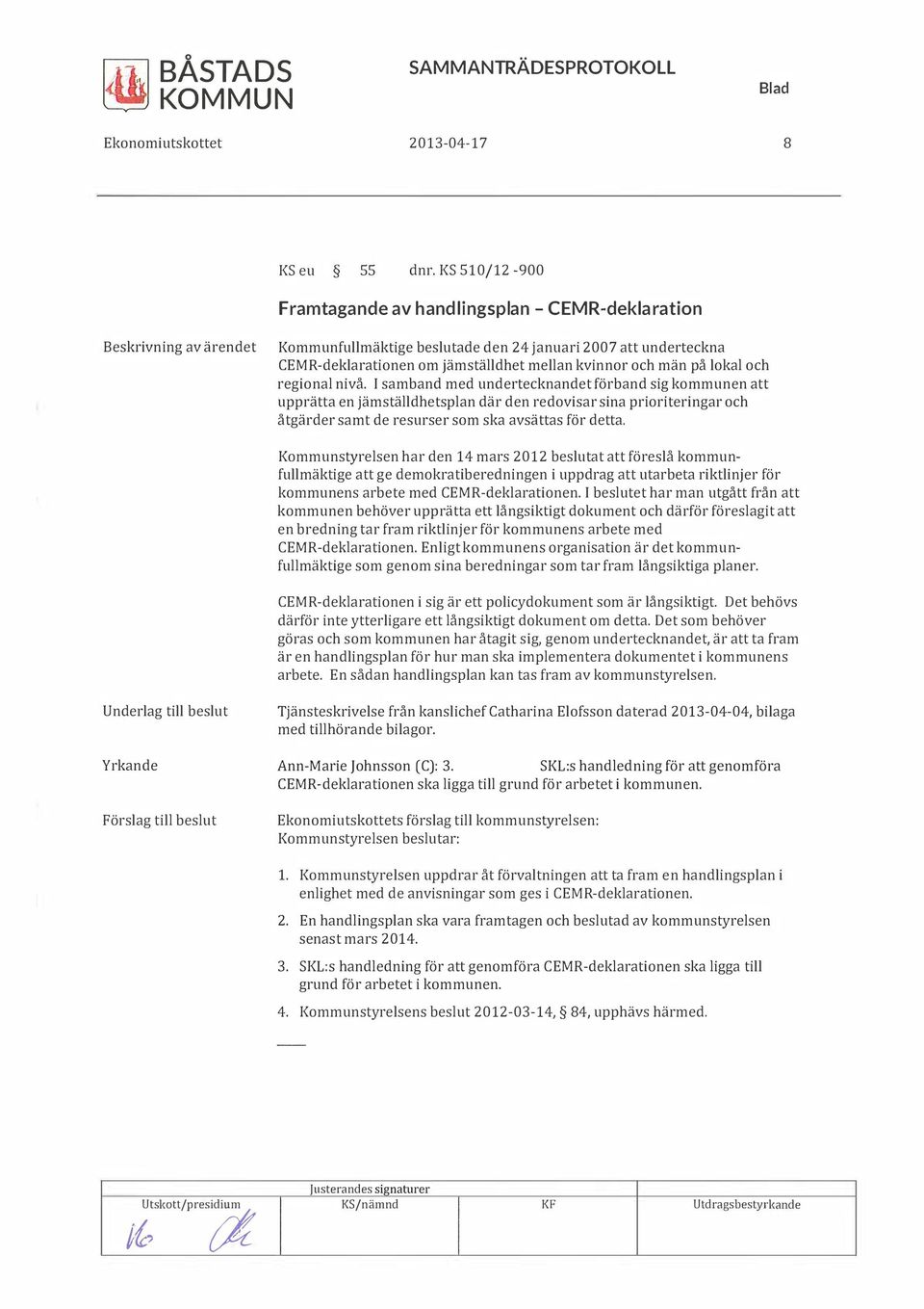 regional nivå. I samband med undertecknandet förband sig kommunen att upprätta en jämställdhetsplan där den redovisar sina prioriteringar och åtgärder samt de resurser som ska avsättas för detta.