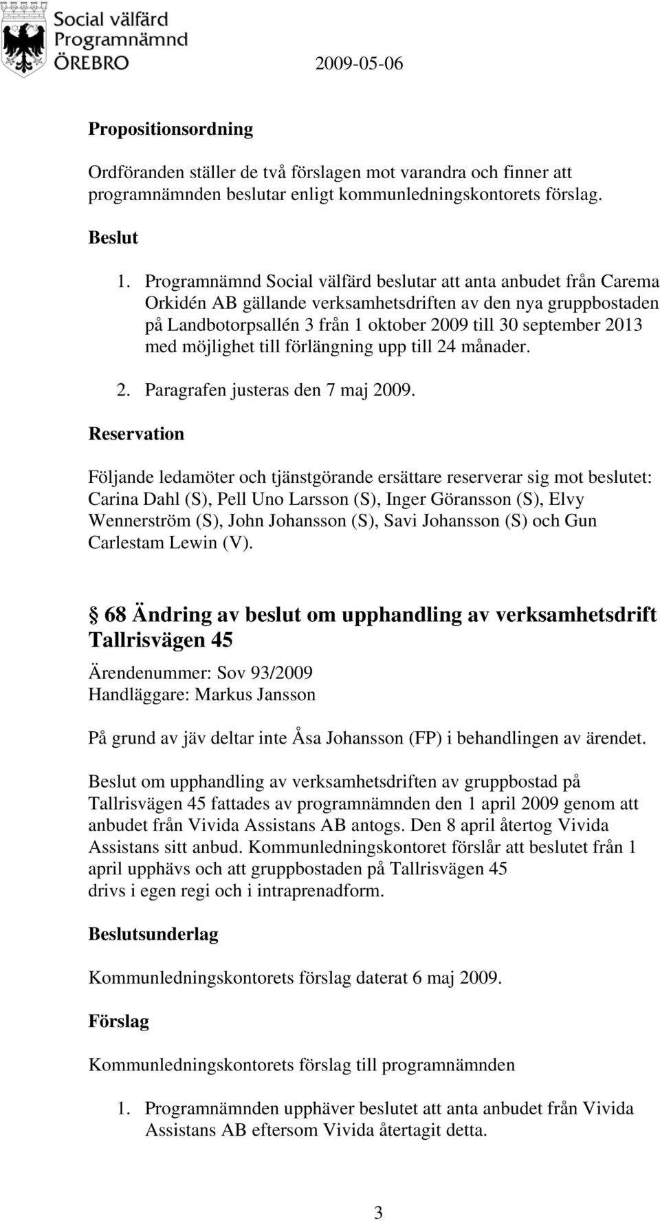 möjlighet till förlängning upp till 24 månader. 2. Paragrafen justeras den 7 maj 2009.