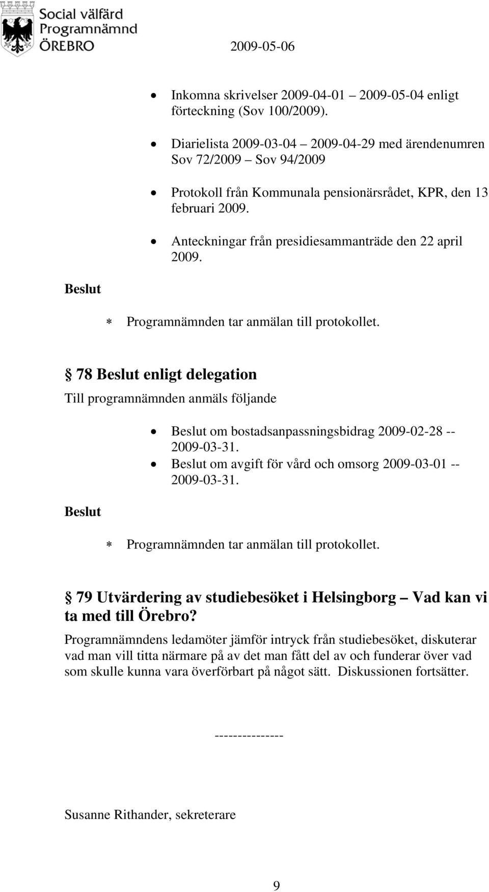 Programnämnden tar anmälan till protokollet. 78 enligt delegation Till programnämnden anmäls följande om bostadsanpassningsbidrag 2009-02-28 -- 2009-03-31.