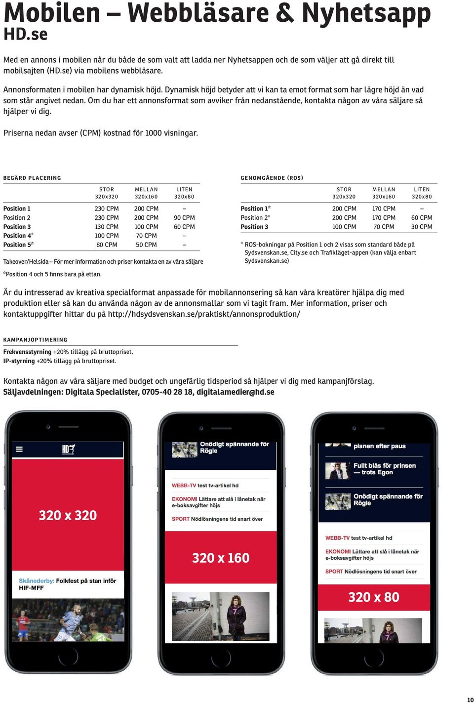 Om du har ett annonsformat som avviker från nedanstående, kontakta någon av våra säljare så hjälper vi dig. Priserna nedan avser (CPM) kostnad för 1000 visningar.