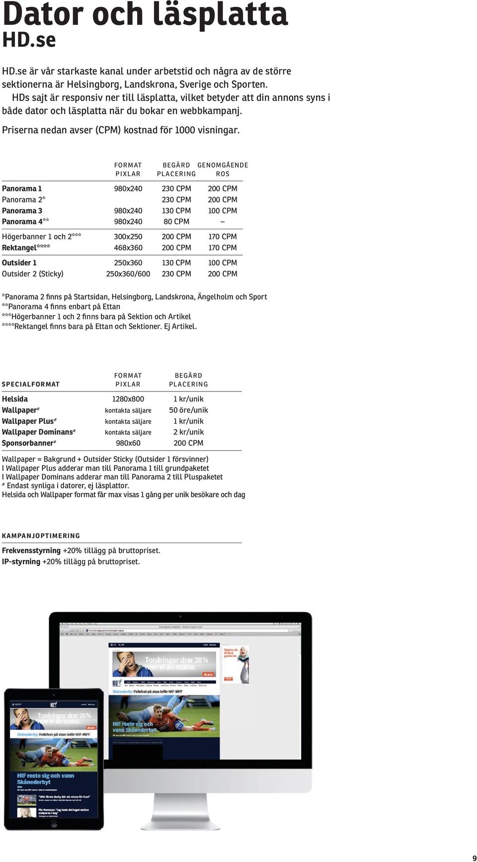 FORMAT BEGÄRD GENOMGÅENDE PIXLAR PLACERING ROS Panorama 1 980x240 230 CPM 200 CPM Panorama 2* 230 CPM 200 CPM Panorama 3 980x240 130 CPM 100 CPM Panorama 4** 980x240 80 CPM Högerbanner 1 och 2***