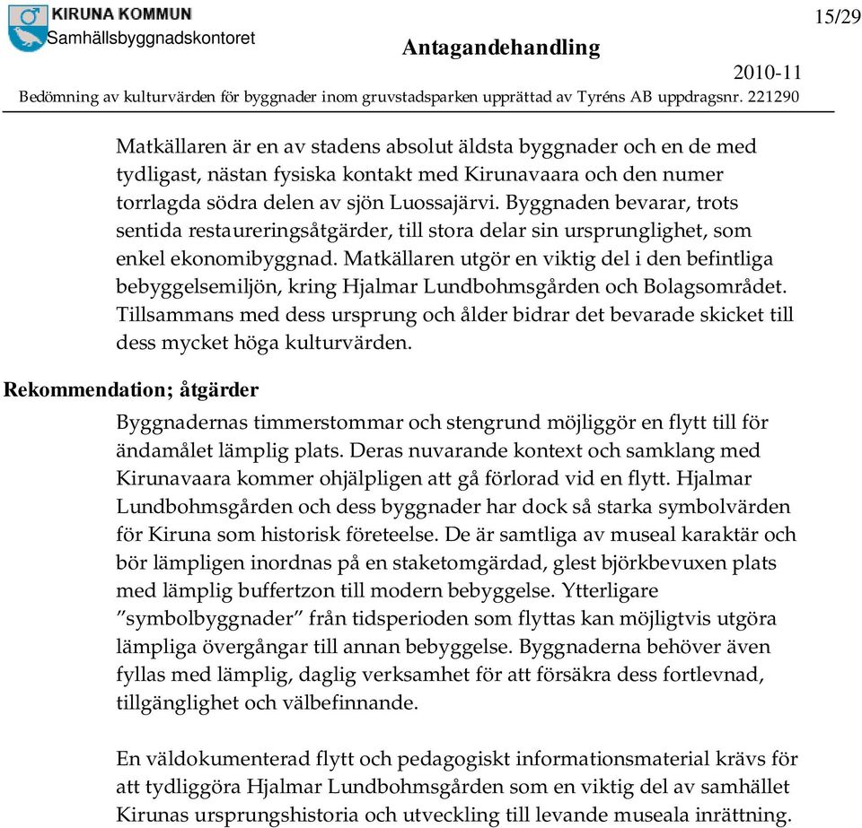 Matkällaren utgör en viktig del i den befintliga bebyggelsemiljön, kring Hjalmar Lundbohmsgården och Bolagsområdet.