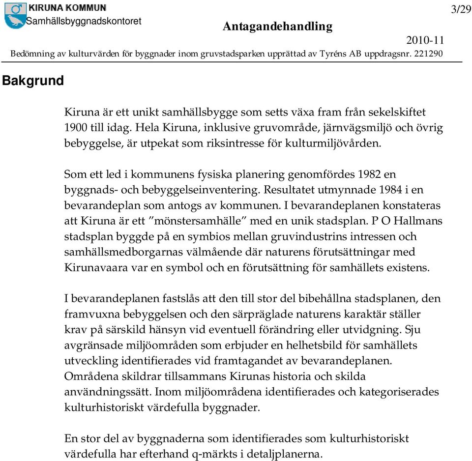 Som ett led i kommunens fysiska planering genomfördes 1982 en byggnads- och bebyggelseinventering. Resultatet utmynnade 1984 i en bevarandeplan som antogs av kommunen.