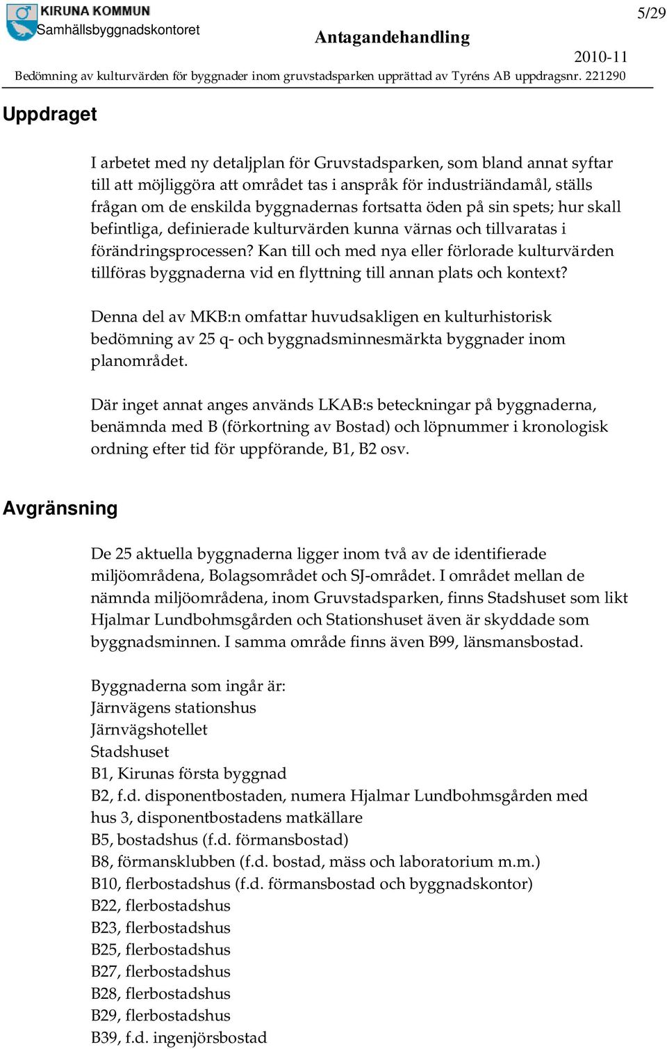 Kan till och med nya eller förlorade kulturvärden tillföras byggnaderna vid en flyttning till annan plats och kontext?