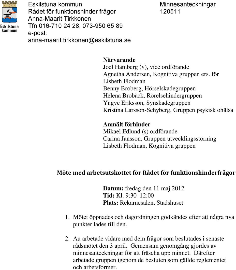 för Lisbeth Flodman Benny Broberg, Hörselskadegruppen Helena Brobäck, Rörelsehindergruppen Yngve Eriksson, Synskadegruppen Kristina Larsson-Schyberg, Gruppen psykisk ohälsa Anmält förhinder Mikael