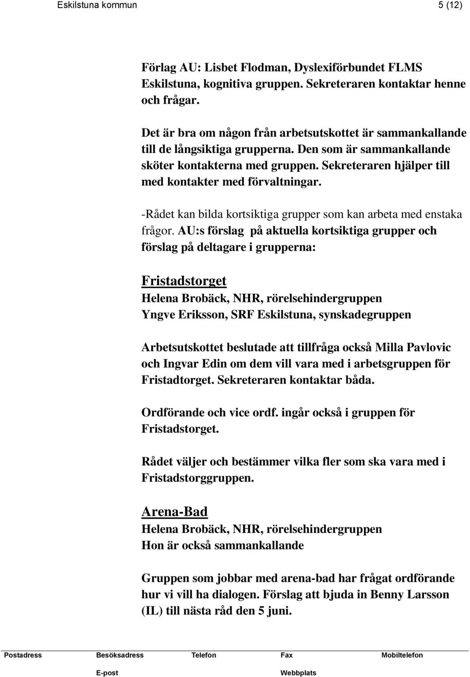 Sekreteraren hjälper till med kontakter med förvaltningar. -Rådet kan bilda kortsiktiga grupper som kan arbeta med enstaka frågor.