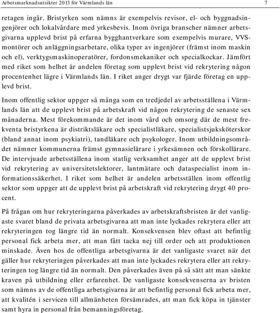 verktygsmaskinoperatörer, fordonsmekaniker och specialkockar. Jämfört med riket som helhet är andelen företag som upplevt brist vid rekrytering någon procentenhet lägre i Värmlands län.