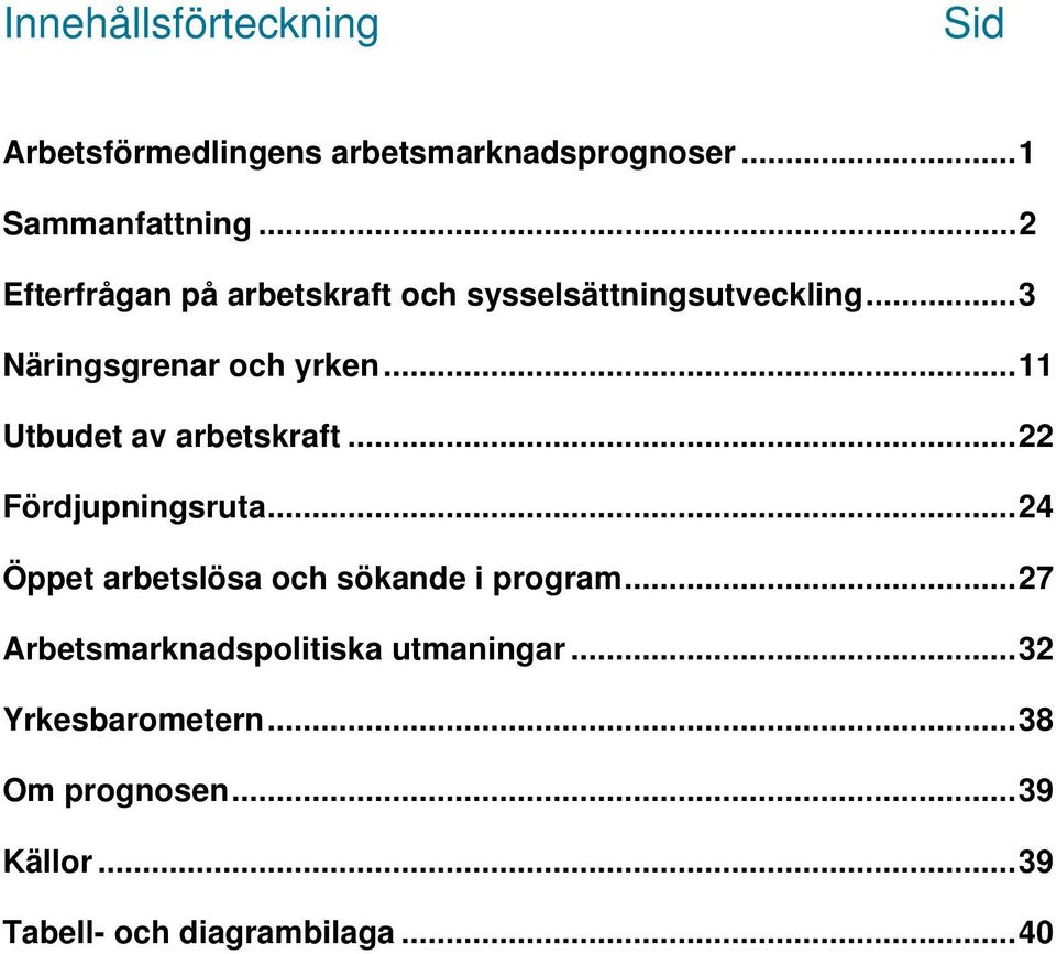 .. 11 Utbudet av arbetskraft... 22 Fördjupningsruta... 24 Öppet arbetslösa och sökande i program.