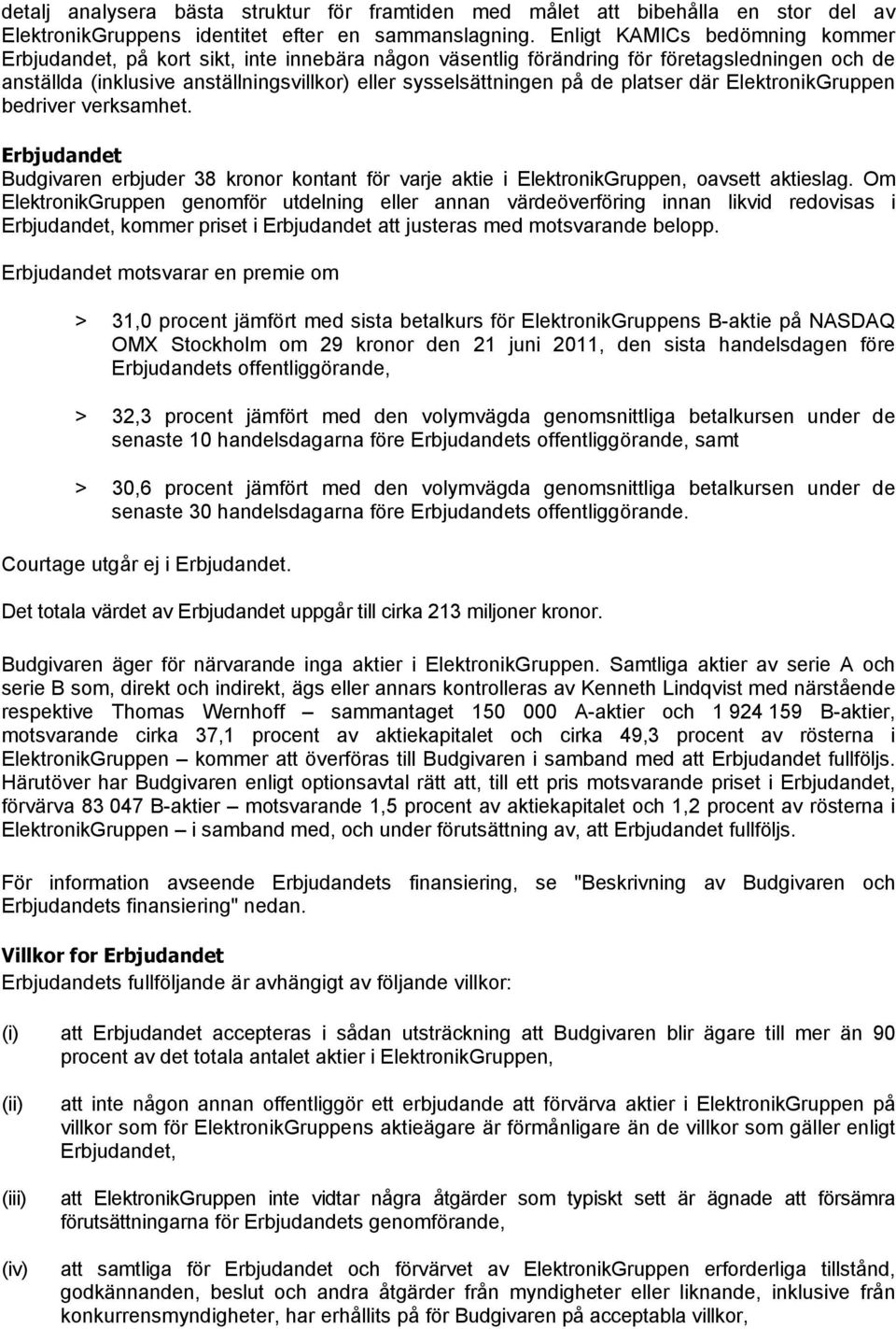 platser där ElektronikGruppen bedriver verksamhet. Erbjudandet Budgivaren erbjuder 38 kronor kontant för varje aktie i ElektronikGruppen, oavsett aktieslag.