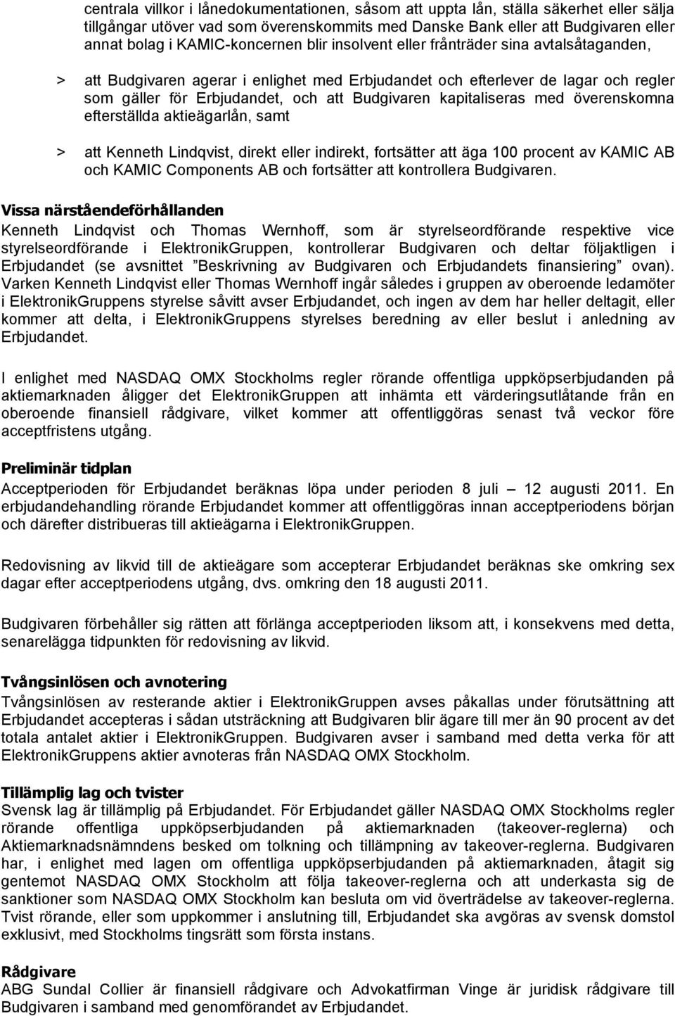 Budgivaren kapitaliseras med överenskomna efterställda aktieägarlån, samt > att Kenneth Lindqvist, direkt eller indirekt, fortsätter att äga 100 procent av KAMIC AB och KAMIC Components AB och