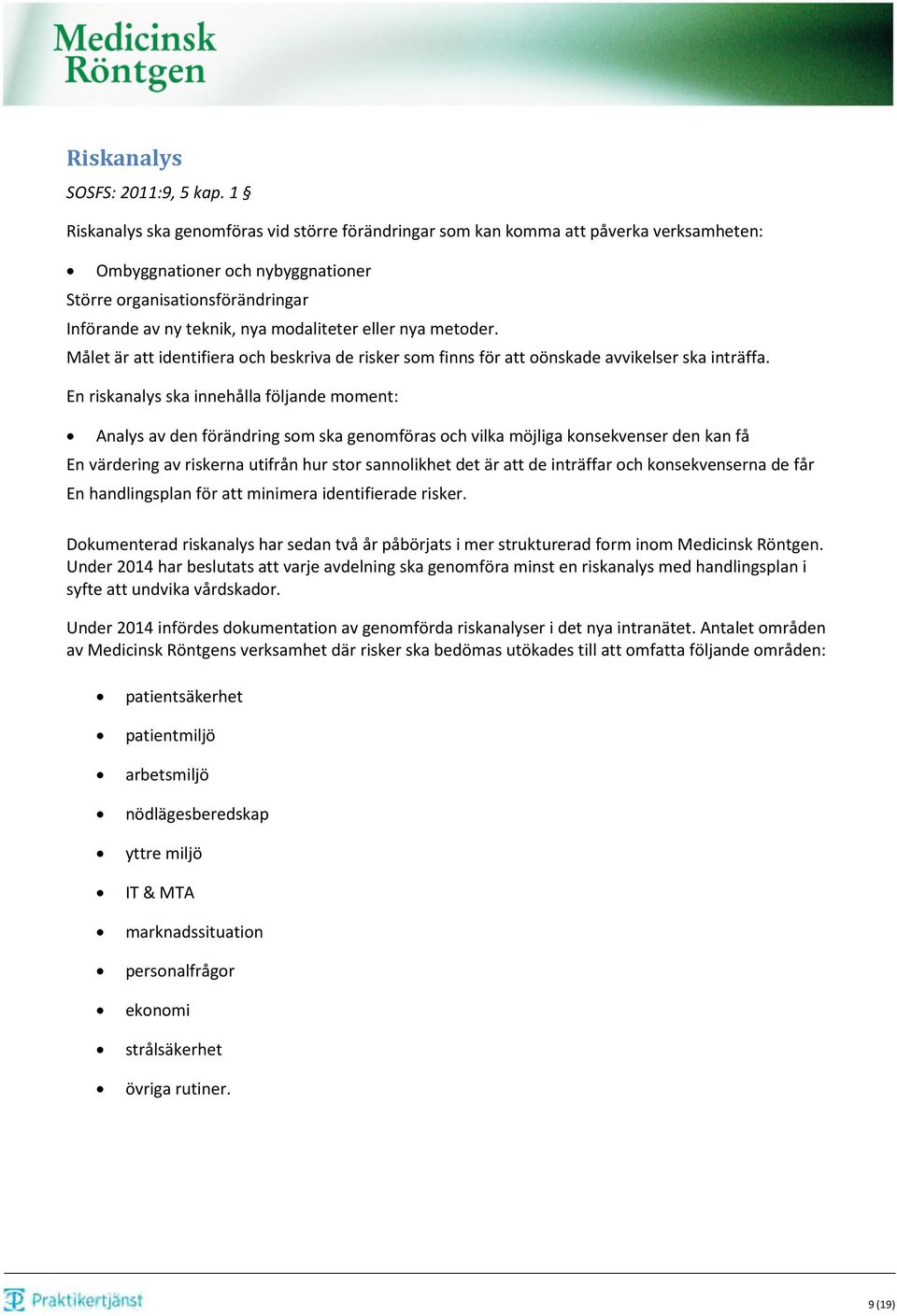 eller nya metoder. Målet är att identifiera och beskriva de risker som finns för att oönskade avvikelser ska inträffa.