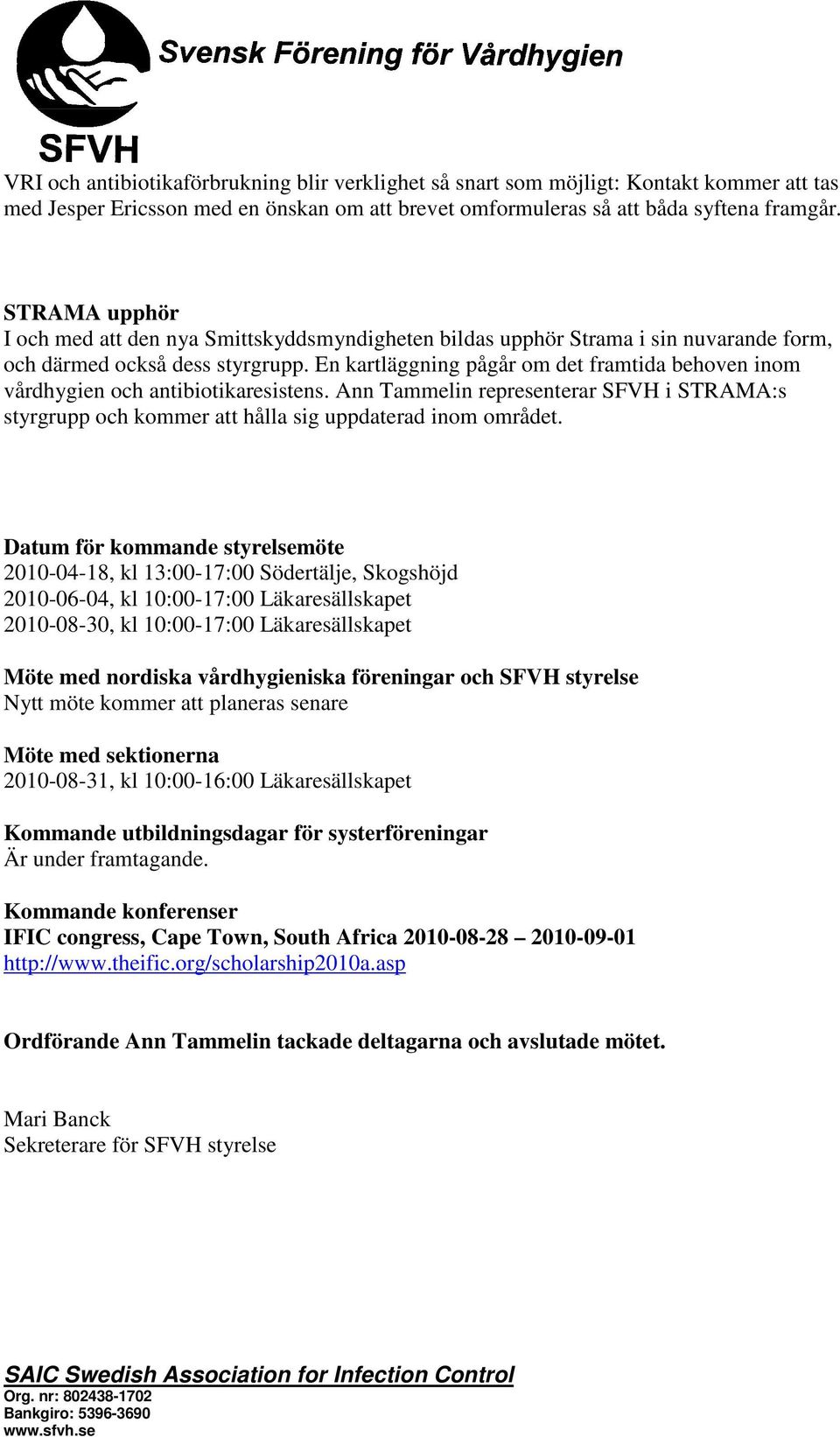 En kartläggning pågår om det framtida behoven inom vårdhygien och antibiotikaresistens. Ann Tammelin representerar SFVH i STRAMA:s styrgrupp och kommer att hålla sig uppdaterad inom området.