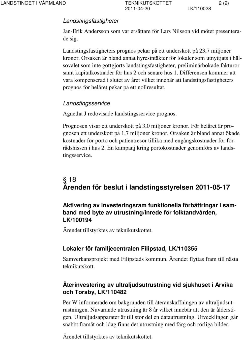 Orsaken är bland annat hyresintäkter för lokaler som utnyttjats i hälsovalet som inte gottgjorts landstingsfastigheter, preliminärbokade fakturor samt kapitalkostnader för hus 2 och senare hus 1.