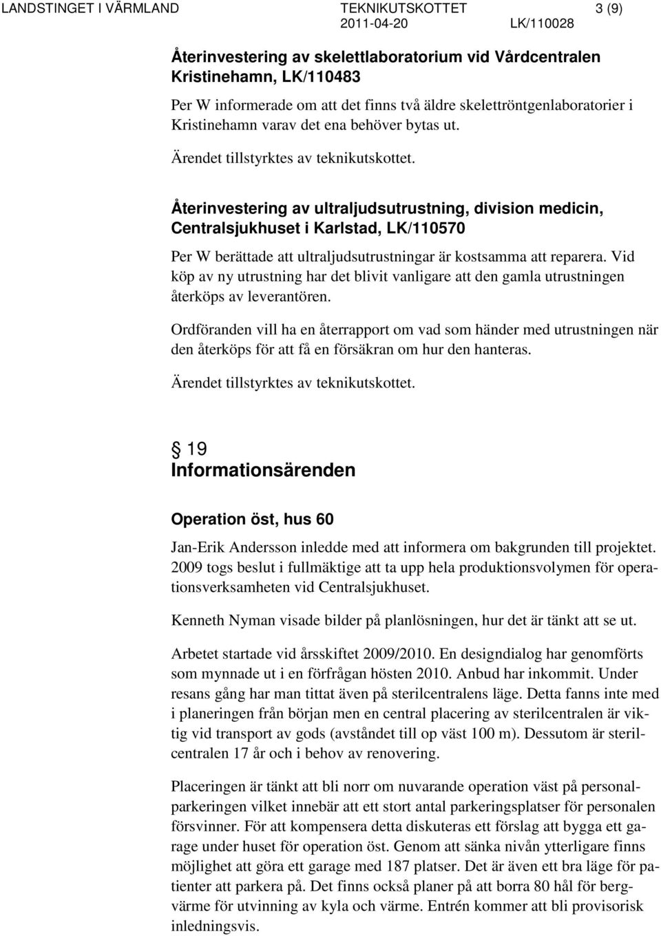 Återinvestering av ultraljudsutrustning, division medicin, Centralsjukhuset i Karlstad, LK/110570 Per W berättade att ultraljudsutrustningar är kostsamma att reparera.