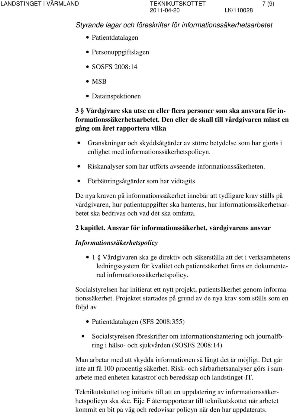 Den eller de skall till vårdgivaren minst en gång om året rapportera vilka Granskningar och skyddsåtgärder av större betydelse som har gjorts i enlighet med informationssäkerhetspolicyn.