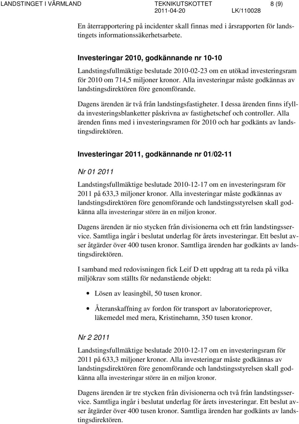 Alla investeringar måste godkännas av landstingsdirektören före genomförande. Dagens ärenden är två från landstingsfastigheter.