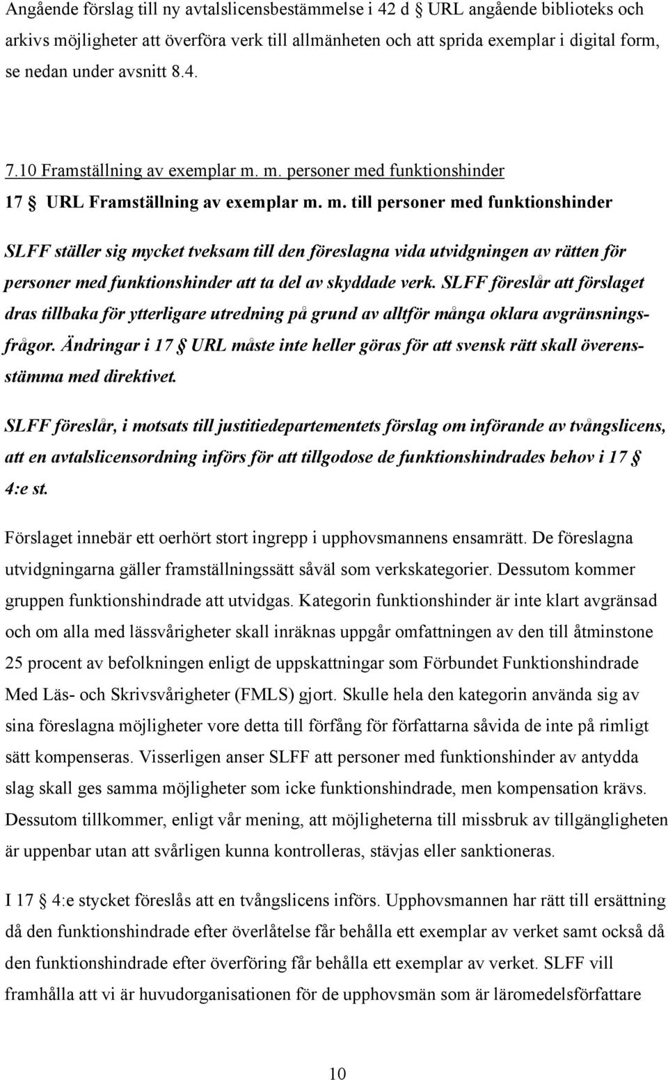 m. personer med funktionshinder 17 URL Framställning av exemplar m. m. till personer med funktionshinder SLFF ställer sig mycket tveksam till den föreslagna vida utvidgningen av rätten för personer med funktionshinder att ta del av skyddade verk.