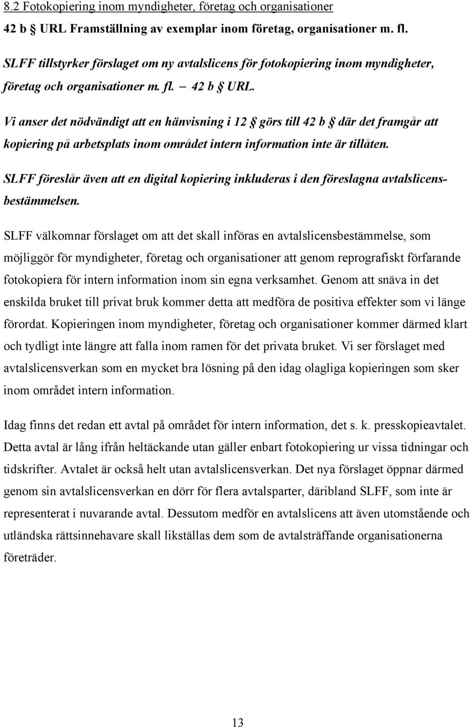 Vi anser det nödvändigt att en hänvisning i 12 görs till 42 b där det framgår att kopiering på arbetsplats inom området intern information inte är tillåten.