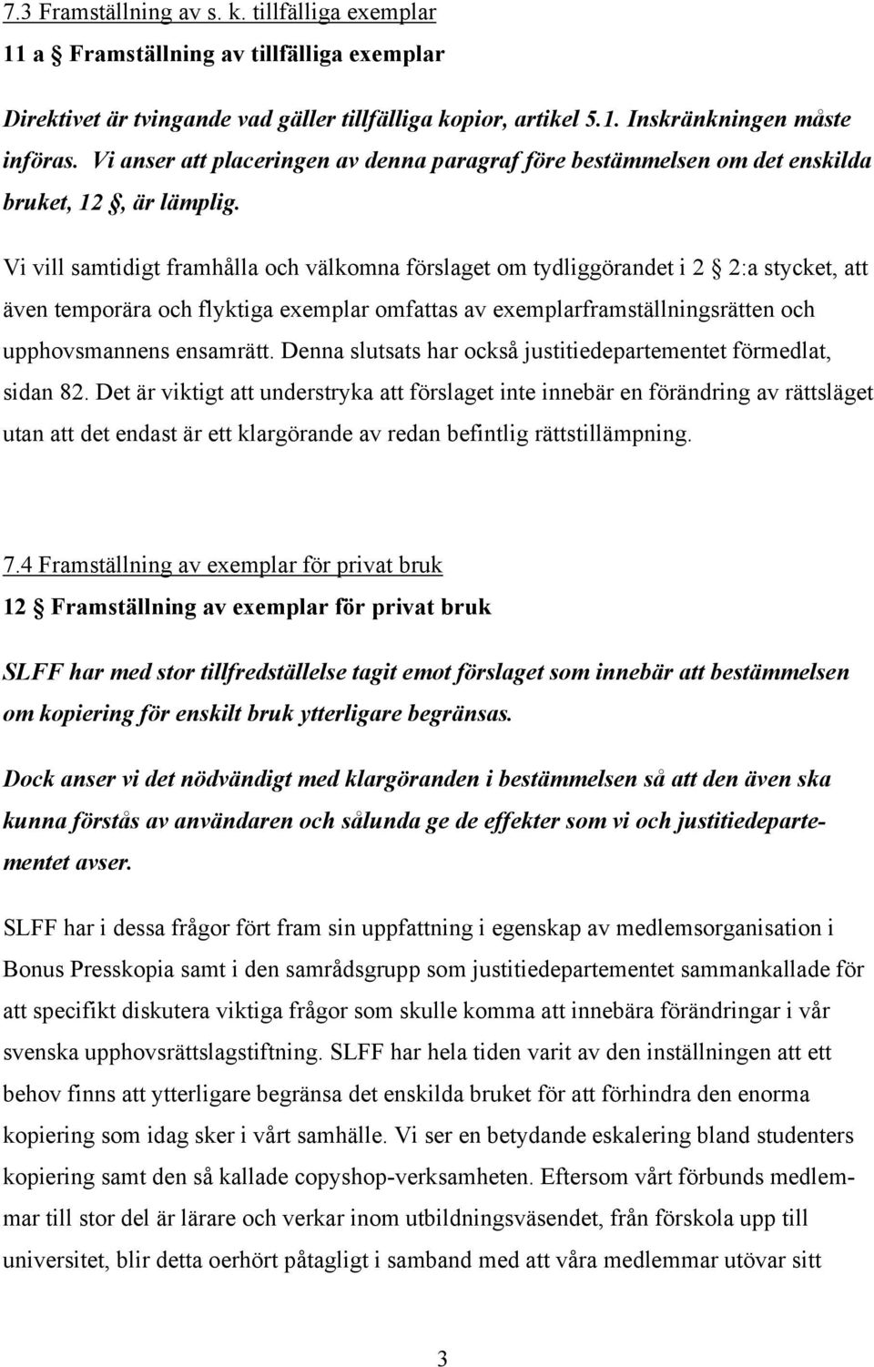 Vi vill samtidigt framhålla och välkomna förslaget om tydliggörandet i 2 2:a stycket, att även temporära och flyktiga exemplar omfattas av exemplarframställningsrätten och upphovsmannens ensamrätt.