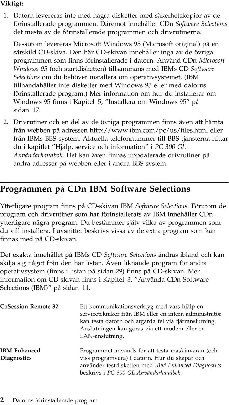 Den här CD-skivan innehåller inga av de övriga programmen som finns förinstallerade i datorn.