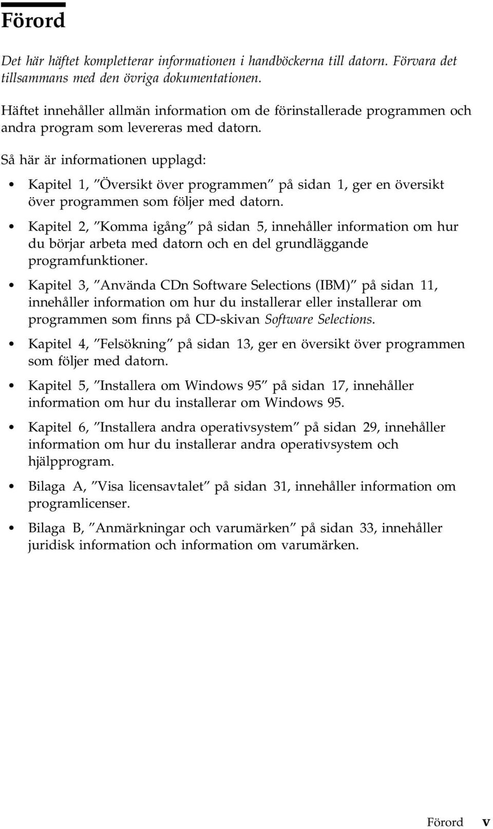 Så här är informationen upplagd: Kapitel 1, Översikt över programmen på sidan 1, ger en översikt över programmen som följer med datorn.