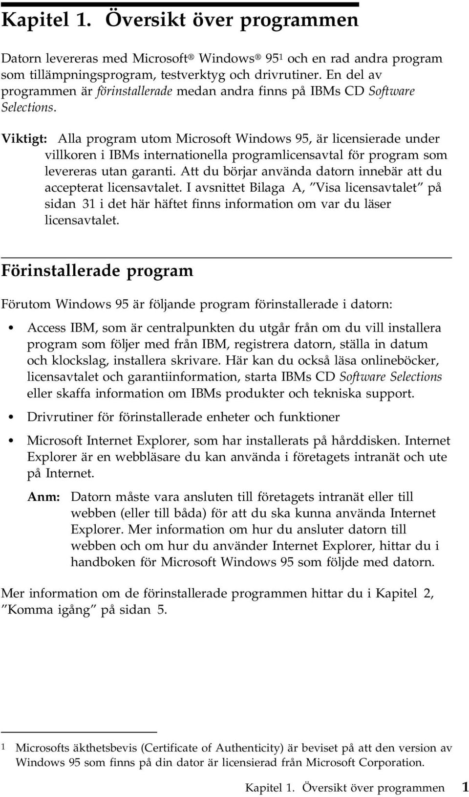 Viktigt: Alla program utom Microsoft Windows 95, är licensierade under villkoren i IBMs internationella programlicensavtal för program som levereras utan garanti.