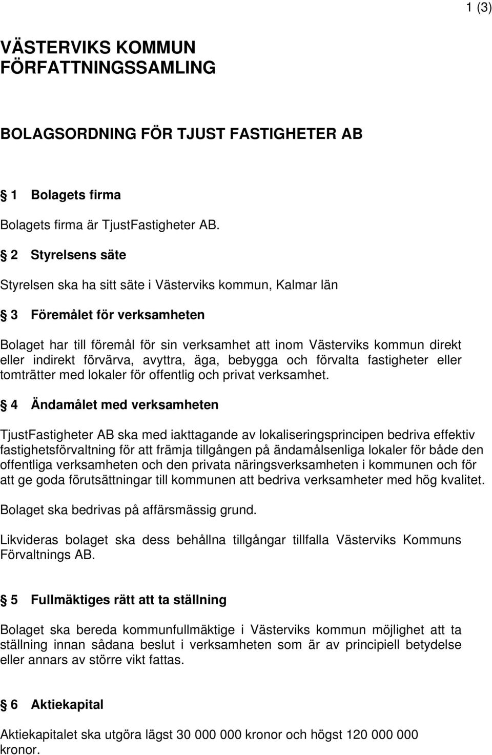 förvärva, avyttra, äga, bebygga och förvalta fastigheter eller tomträtter med lokaler för offentlig och privat verksamhet.