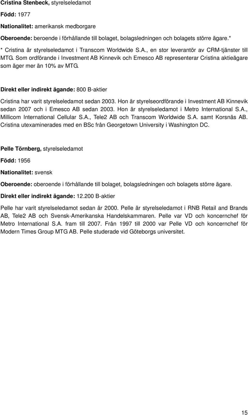 Som ordförande i Investment AB Kinnevik och Emesco AB representerar Cristina aktieägare som äger mer än 10% av MTG.