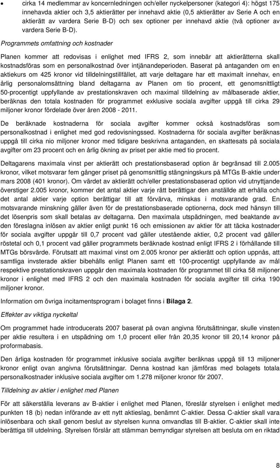 Programmets omfattning och kostnader Planen kommer att redovisas i enlighet med IFRS 2, som innebär att aktierätterna skall kostnadsföras som en personalkostnad över intjänandeperioden.